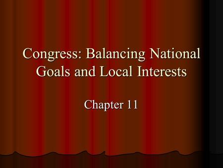 Congress: Balancing National Goals and Local Interests Chapter 11.