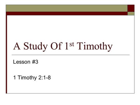 A Study Of 1 st Timothy Lesson #3 1 Timothy 2:1-8.