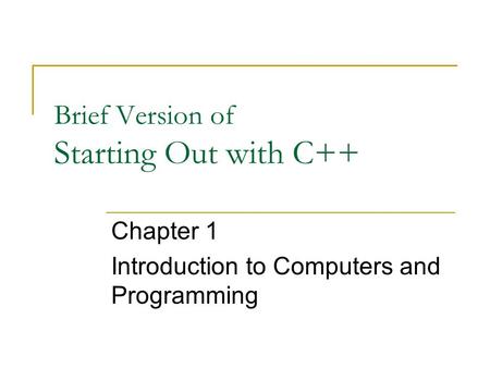 Brief Version of Starting Out with C++ Chapter 1 Introduction to Computers and Programming.