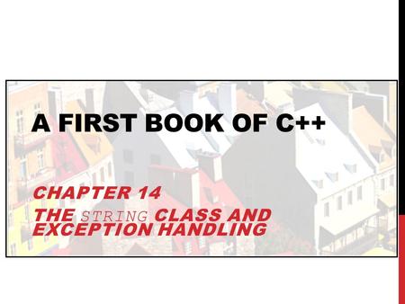 A FIRST BOOK OF C++ CHAPTER 14 THE STRING CLASS AND EXCEPTION HANDLING.