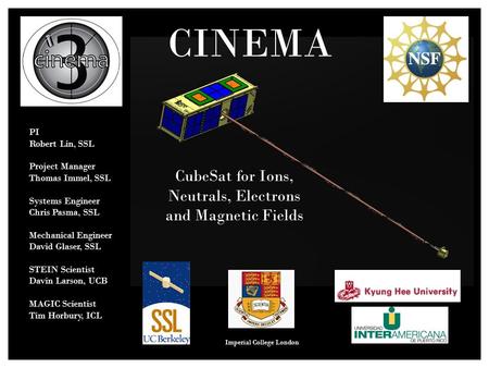 CubeSat for Ions, Neutrals, Electrons and Magnetic Fields PI Robert Lin, SSL Project Manager Thomas Immel, SSL Systems Engineer Chris Pasma, SSL Mechanical.