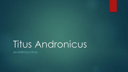 Titus Andronicus AN INTRODUCTION. A few words…  Shakespeare's blood thirsty drama of Titus Andronicus is a sordid tale of revenge and political turmoil,