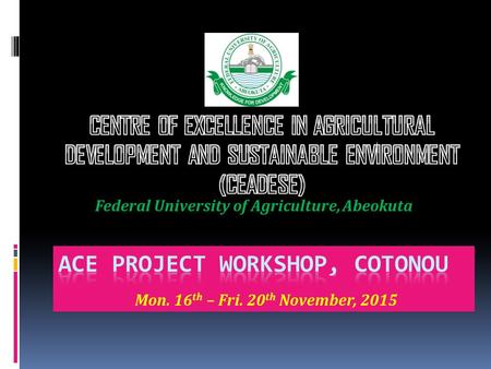 Federal University of Agriculture, Abeokuta Mon. 16 th – Fri. 20 th November, 2015.