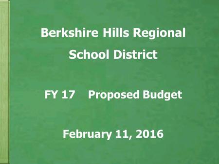 Berkshire Hills Regional School District FY 17 Proposed Budget February 11, 2016.