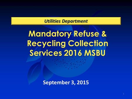 11 Mandatory Refuse & Recycling Collection Services 2016 MSBU Utilities Department September 3, 2015.