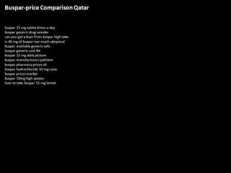 Buspar-price Comparison Qatar buspar 15 mg tablet times a day buspar generic drug wonder can you get a buzz from buspar high take is 40 mg of buspar too.