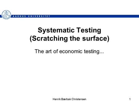 Henrik Bærbak Christensen1 Systematic Testing (Scratching the surface) The art of economic testing...