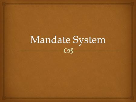   Countries that were granted mandates to supervise  Mandatory powers were supposed to send an annual report on their territories to the League’s Permant.