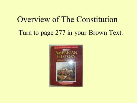 Overview of The Constitution Turn to page 277 in your Brown Text.