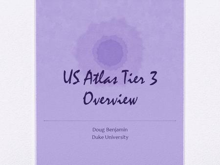 US Atlas Tier 3 Overview Doug Benjamin Duke University.