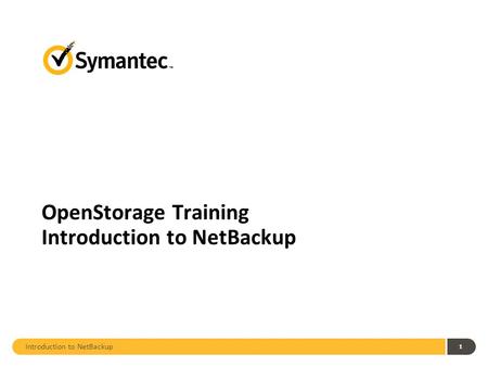 OpenStorage Training Introduction to NetBackup