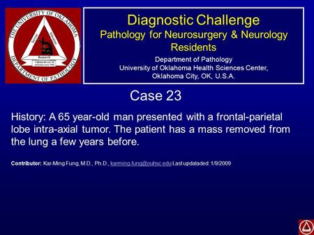 Diagnostic Challenge Pathology for Neurosurgery & Neurology Residents Department of Pathology University of Oklahoma Health Sciences Center, Oklahoma City,