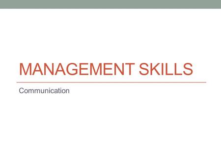 MANAGEMENT SKILLS Communication. Communicating Communication is an interaction or exchange between people that results in the transfer of a message or.