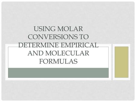 USING MOLAR CONVERSIONS TO DETERMINE EMPIRICAL AND MOLECULAR FORMULAS.