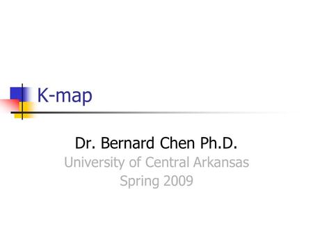 K-map Dr. Bernard Chen Ph.D. University of Central Arkansas Spring 2009.