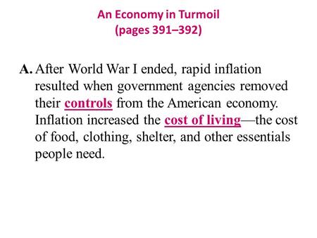 An Economy in Turmoil (pages 391–392) A.After World War I ended, rapid inflation resulted when government agencies removed their controls from the American.