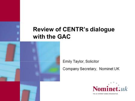 Review of CENTR’s dialogue with the GAC Emily Taylor, Solicitor Company Secretary, Nominet UK.