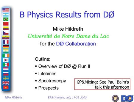 Mike HildrethEPS/Aachen, July 17-23 2003 B Physics Results from DØ Mike Hildreth Université de Notre Dame du Lac DØ Collaboration for the DØ Collaboration.