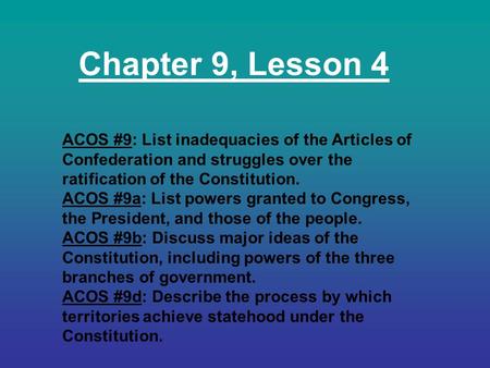 Chapter 9, Lesson 4 ACOS #9: List inadequacies of the Articles of Confederation and struggles over the ratification of the Constitution. ACOS #9a: List.