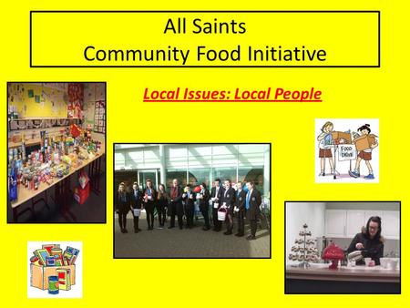 All Saints Community Food Initiative Local Issues: Local People.