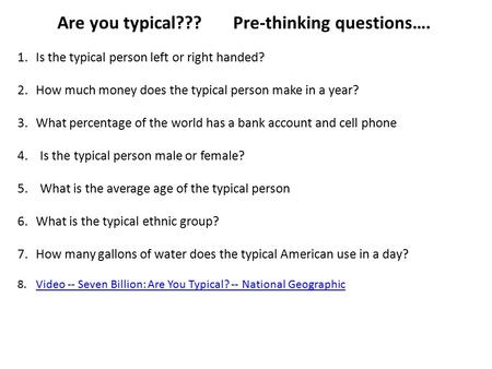 Are you typical??? Pre-thinking questions…. 1.Is the typical person left or right handed? 2.How much money does the typical person make in a year? 3.What.