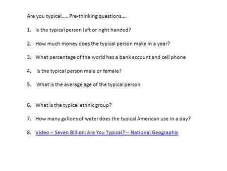 Are you typical….. Pre-thinking questions…. 1.Is the typical person left or right handed? 2.How much money does the typical person make in a year? 3.What.