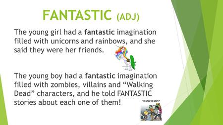 FANTASTIC (ADJ) The young girl had a fantastic imagination filled with unicorns and rainbows, and she said they were her friends. The young boy had a fantastic.