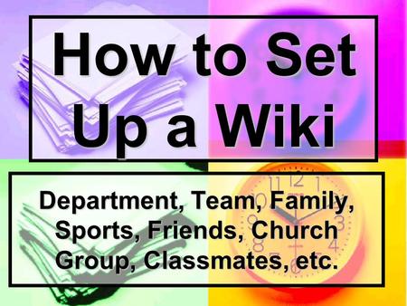 How to Set Up a Wiki Department, Team, Family, Sports, Friends, Church Group, Classmates, etc.