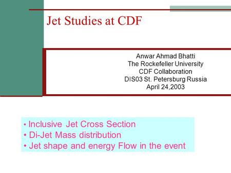 Jet Studies at CDF Anwar Ahmad Bhatti The Rockefeller University CDF Collaboration DIS03 St. Petersburg Russia April 24,2003 Inclusive Jet Cross Section.