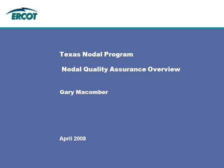 April 2008 Texas Nodal Program Nodal Quality Assurance Overview Gary Macomber.