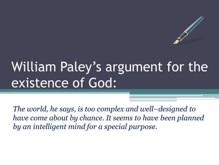 William Paley’s argument for the existence of God: The world, he says, is too complex and well–designed to have come about by chance. It seems to have.