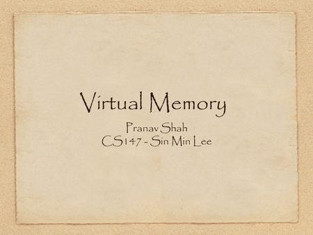 Virtual Memory Pranav Shah CS147 - Sin Min Lee. Concept of Virtual Memory Purpose of Virtual Memory - to use hard disk as an extension of RAM. Personal.