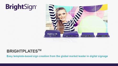 Easy template-based sign creation from the global market leader in digital signage BRIGHTPLATES TM.