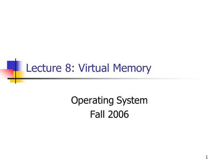 1 Lecture 8: Virtual Memory Operating System Fall 2006.