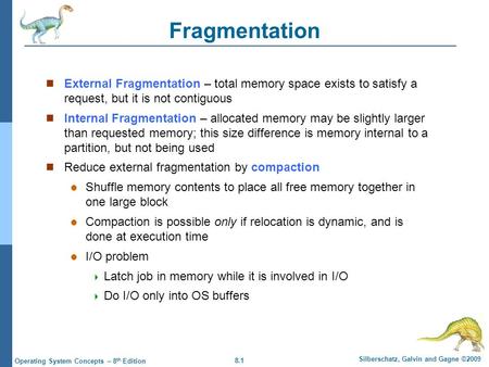 8.1 Silberschatz, Galvin and Gagne ©2009 Operating System Concepts – 8 th Edition Fragmentation External Fragmentation – total memory space exists to satisfy.