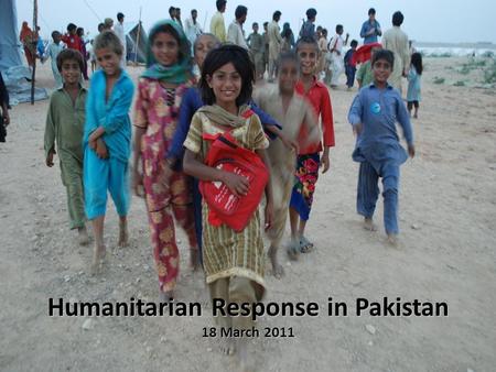 Www.pakresponse.info H umanitarian R esponse in P akistan Humanitarian Response in Pakistan 18 March 2011.