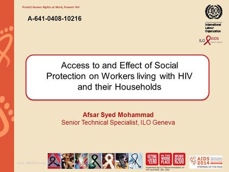 Www.aids2014.org Access to and Effect of Social Protection on Workers living with HIV and their Households Afsar Syed Mohammad Senior Technical Specialist,