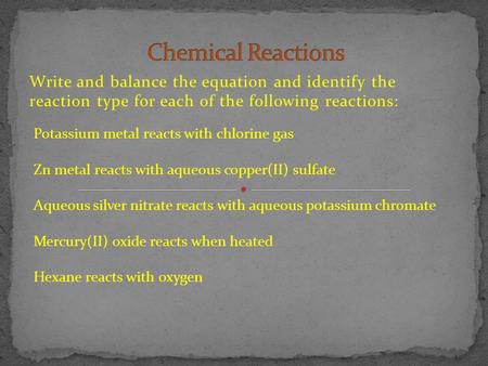 Write and balance the equation and identify the reaction type for each of the following reactions: Potassium metal reacts with chlorine gas Zn metal reacts.