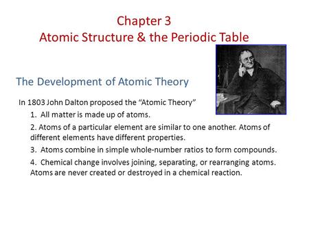 The Development of Atomic Theory In 1803 John Dalton proposed the “Atomic Theory” 1. All matter is made up of atoms. 2. Atoms of a particular element are.