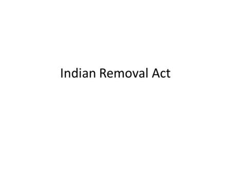 Indian Removal Act. Bell Ringer Review: What was Worcester vs. Georgia all about? Take out a piece of paper, pg. 30 INDIAN REMOVAL ACT.