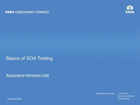 Basics of SOA Testing Assurance Services Unit 24 February 2016.