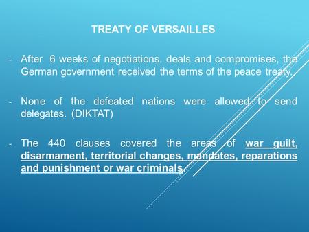 TREATY OF VERSAILLES - After 6 weeks of negotiations, deals and compromises, the German government received the terms of the peace treaty. - None of the.