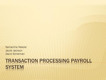 Samantha Reeder Jacob Jackson David Schetman.  The primary objective of any TPS is to capture, process, and store transactions and to produce a variety.