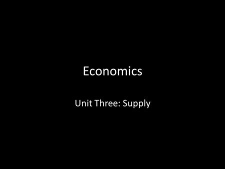 Economics Unit Three: Supply. Supply Supply refers to the willingness and ability of producers to to offer goods and services for sale – Anyone who provides.