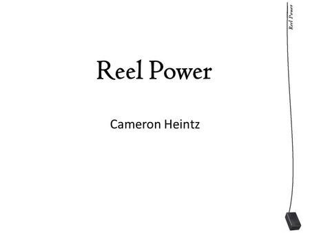 Reel Power Cameron Heintz. Reel Power deserve Reel Power Because Real winters... The Reel Deal ConvenienceBecause matters Warmth Speed Cleanliness DependabilityYour.