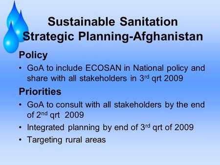 Sustainable Sanitation Strategic Planning-Afghanistan Policy GoA to include ECOSAN in National policy and share with all stakeholders in 3 rd qrt 2009.