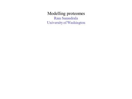 Modelling proteomes Ram Samudrala University of Washington.