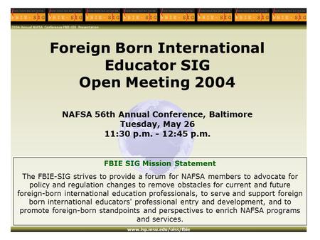 2004 Annual NAFSA Conference FBIE-SIG Presentation www.isp.msu.edu/oiss/fbie Foreign Born International Educator SIG Open Meeting 2004 NAFSA 56th Annual.