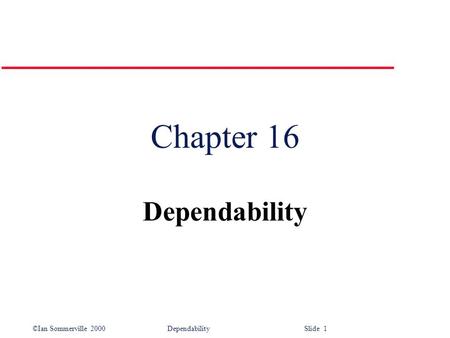 ©Ian Sommerville 2000Dependability Slide 1 Chapter 16 Dependability.