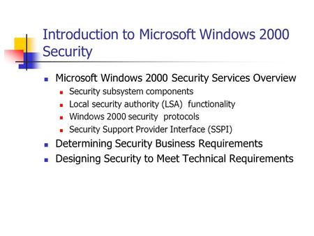 Introduction to Microsoft Windows 2000 Security Microsoft Windows 2000 Security Services Overview Security subsystem components Local security authority.